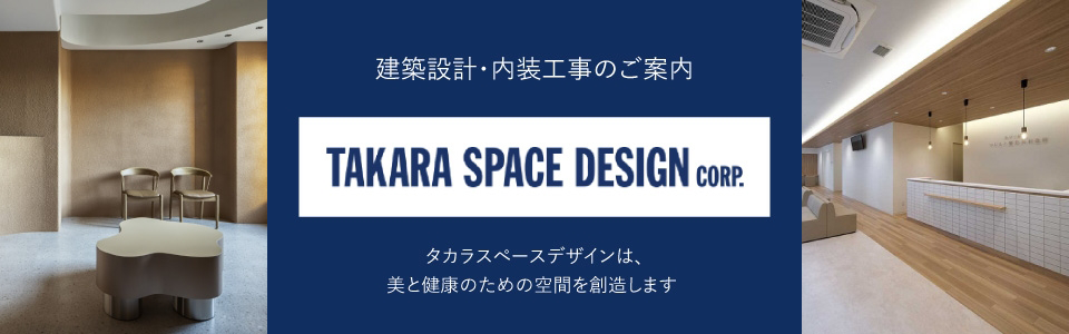 建築設計・内装工事のご案内 TAKARA SPACE DESIGN CORP タカラスペースデザインは美と健康のための空同を創造します